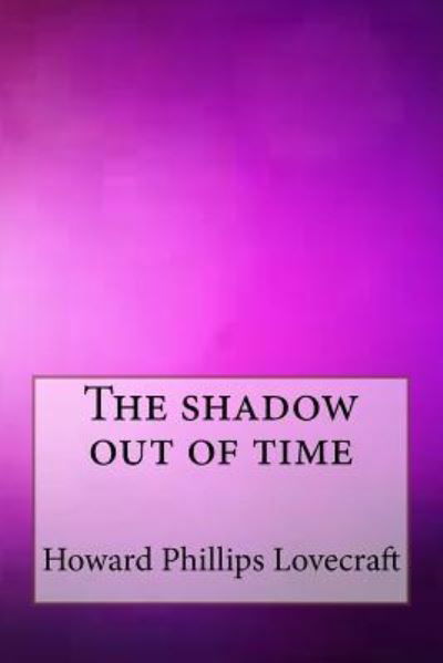 The shadow out of time - Howard Phillips Lovecraft - Kirjat - Createspace Independent Publishing Platf - 9781546911036 - keskiviikko 24. toukokuuta 2017