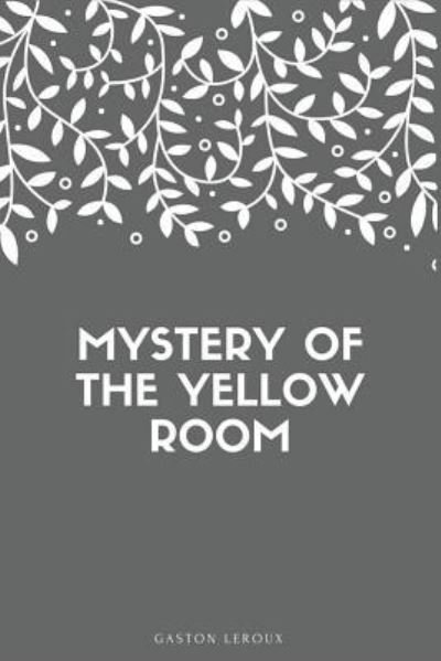 Mystery of the Yellow Room - Gaston Leroux - Livros - Createspace Independent Publishing Platf - 9781548269036 - 22 de junho de 2017