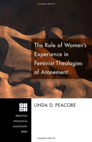 The Role of Women's Experience in Feminist Theologies of Atonement: (Princeton Theological Monograph) - Linda D. Peacore - Books - Wipf & Stock Pub - 9781556358036 - March 11, 2010