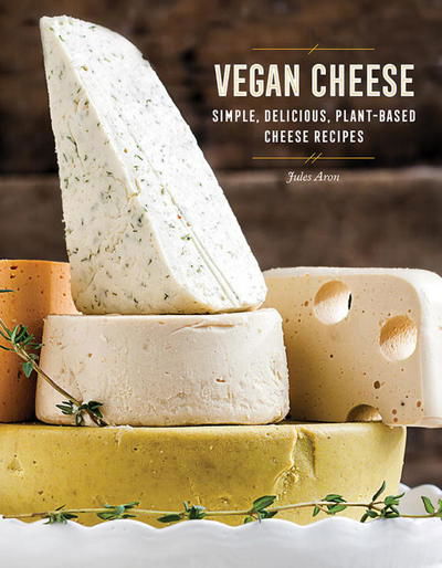 Cover for Jules Aron · Vegan Cheese: Simple, Delicious Plant-Based Recipes (Hardcover Book) (2017)