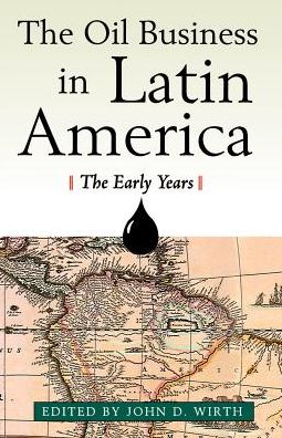 The Oil Business in Latin America: the Early Years - John D Wirth - Books - Beard Books - 9781587981036 - 2001