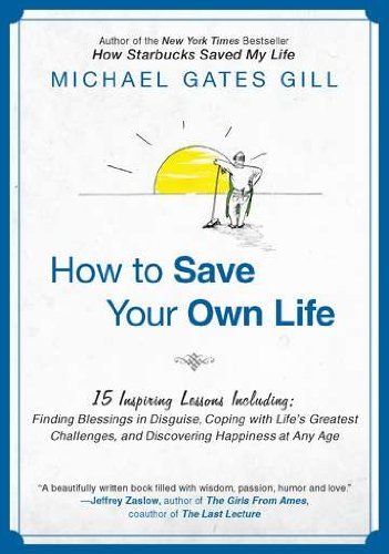 Cover for Michael Gates Gill · How to Save Your Own Life: 15 Inspiring Lessons Including: Finding Blessings in Disguise, Coping with Life's Greatest Challanges, and Discovering Happiness at Any Age (Paperback Book) (2010)