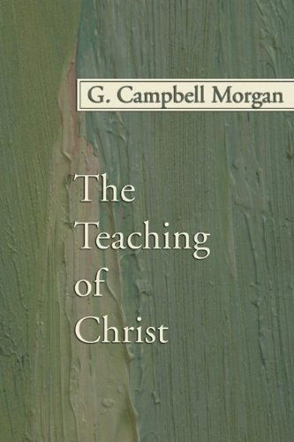 The Teaching of Christ: - G. Campbell Morgan - Books - Wipf & Stock Pub - 9781592448036 - August 23, 2004