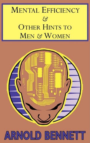 Mental Efficiency & Other Hints to men & Women - Arnold Bennett - Bøger - Arc Manor - 9781604503036 - 8. august 2008