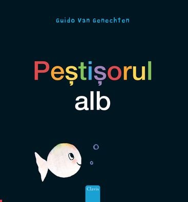 Pestisorul alb (Little White Fish, Romanian) - Guido Genechten - Kirjat - Clavis Publishing - 9781605379036 - torstai 29. helmikuuta 2024