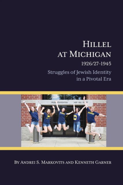 Hillel at Michigan, 1926/27-1945: Struggles of Jewish Identity in a Pivotal Era - Andrei S. Markovits - Books - Michigan Publishing Services - 9781607854036 - November 15, 2016