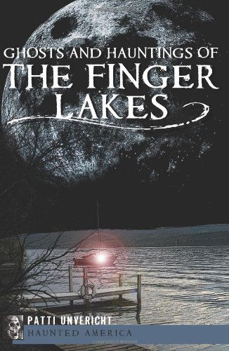 Ghosts and Hauntings of the Finger Lakes (New York) (Haunted America) - Patti Unvericht - Books - The History Press - 9781609496036 - June 5, 2012