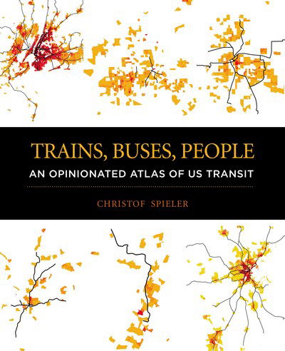 Cover for Christof Spieler · Trains, Buses, People: An Opinionated Atlas of Us Transit (Paperback Book) (2018)