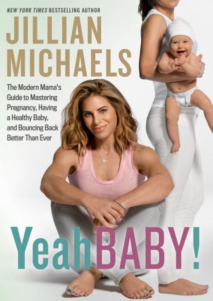 Cover for Jillian Michaels · Yeah Baby!: The Modern Mama's Guide to Mastering Pregnancy, Having a Healthy Baby, and Bouncing Back Better Than Ever (Paperback Book) (2016)