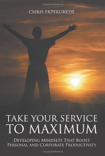 Take Your Service to Maximum: Developing Mindsets That Boost Personal and Corporate Productivity - Chris Ekpekurede - Bøger - Strategic Book Publishing - 9781625166036 - 28. maj 2013