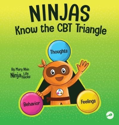 Cover for Mary Nhin · Ninjas Know the CBT Triangle: A Children's Book About How Thoughts, Emotions, and Behaviors Affect One Another; Cognitive Behavioral Therapy - Ninja Life Hacks (Hardcover Book) (2022)