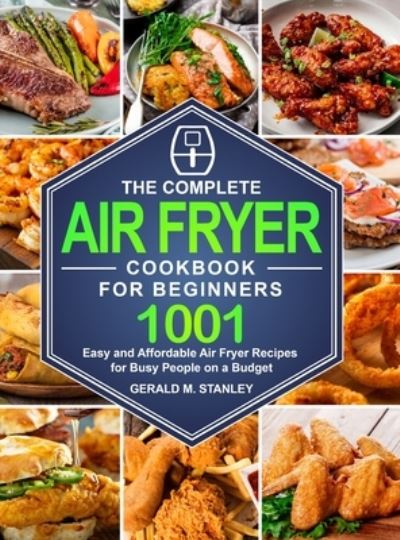 Cover for Gerald M Stanley · The Complete Air Fryer Cookbook for Beginners (Hardcover Book) (2020)