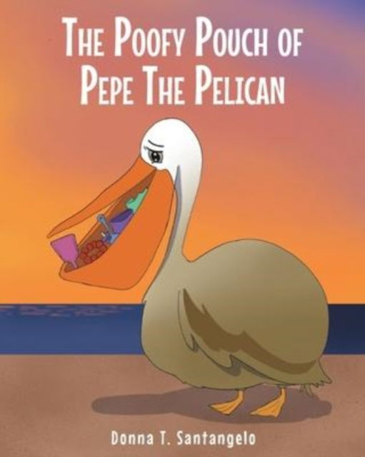The Poofy Pouch of Pepe the Pelican - Donna T Santangelo - Books - Covenant Books - 9781638854036 - March 17, 2022