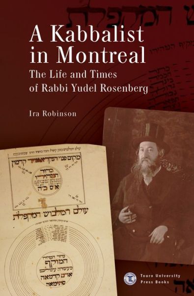 Cover for Ira Robinson · A Kabbalist in Montreal: The Life and Times of Rabbi Yudel Rosenberg - Touro College Press Books (Hardcover Book) (2021)