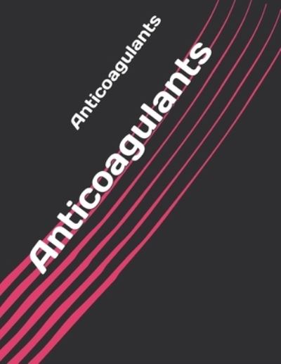 Anticoagulants - Evelyn Justiniano - Books - Independently Published - 9781652573036 - December 29, 2019