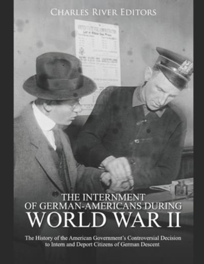 Cover for Charles River Editors · The Internment of German-Americans during World War II (Paperback Book) (2019)