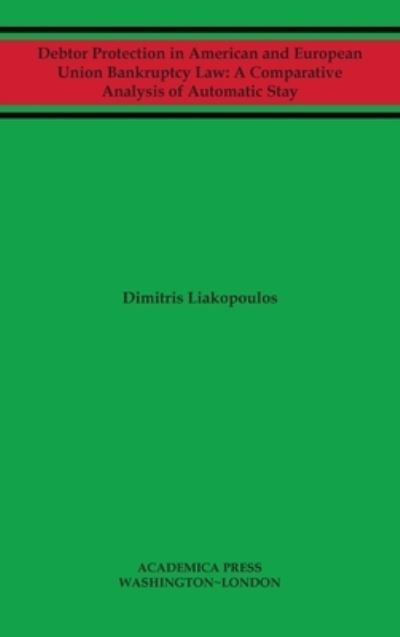 Cover for Dimitris Liakopoulos · Debtor Protection in American and European Union Bankruptcy Law: A Comparative Analysis of Automatic Stay (Hardcover Book) (2020)