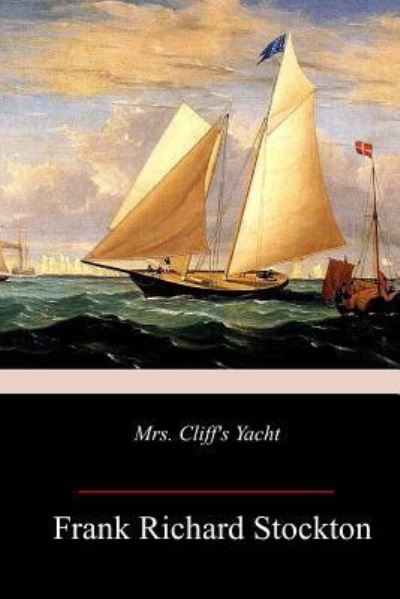 Mrs. Cliff's Yacht - Frank Richard Stockton - Kirjat - Createspace Independent Publishing Platf - 9781718903036 - lauantai 12. toukokuuta 2018