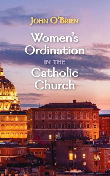 Women's Ordination in the Catholic Church - John O'Brien - Livros - Cascade Books - 9781725268036 - 30 de julho de 2020