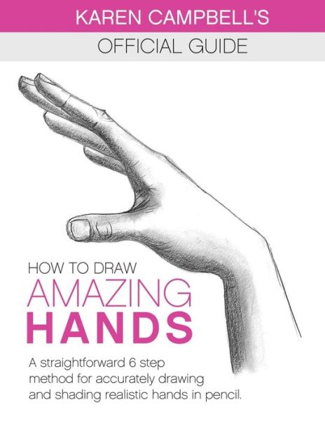 How to Draw AMAZING Hands: A Straightforward 6 Step Method for Accurately Drawing and Shading Realistic Hands in Pencil. - Karen Campbell's Official Drawing Guide - Karen Campbell - Bøker - Karen Campbell - 9781734053036 - 30. januar 2020