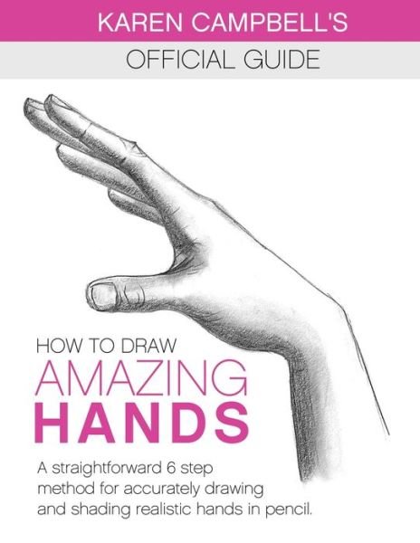 Cover for Karen Campbell · How to Draw AMAZING Hands: A Straightforward 6 Step Method for Accurately Drawing and Shading Realistic Hands in Pencil. - Karen Campbell's Official Drawing Guide (Paperback Book) (2020)