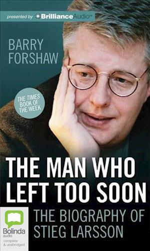 Cover for Barry Forshaw · The Man Who Left Too Soon: the Life and Works of Stieg Larsson (Hörbok (CD)) [Unabridged edition] (2011)