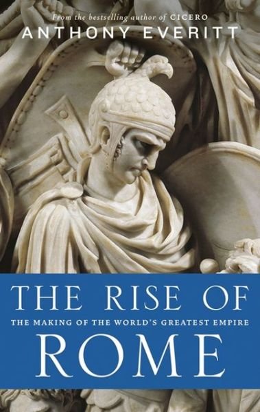 The Rise of Rome: The Making of the World's Greatest Empire - Anthony Everitt - Books - Head of Zeus - 9781781851036 - February 1, 2013