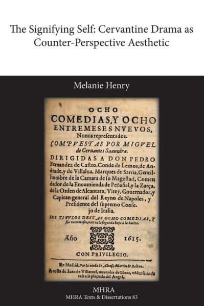 Cover for Melanie Henry · The Signifying Self: Cervantine Drama As Counter-perspective Aesthetic (Modern Humanities Research Association. Texts and Dissertati) (Paperback Book) (2013)