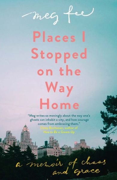 Cover for Meg Fee · Places I Stopped on the Way Home: A Memoir of Chaos and Grace (Gebundenes Buch) (2018)