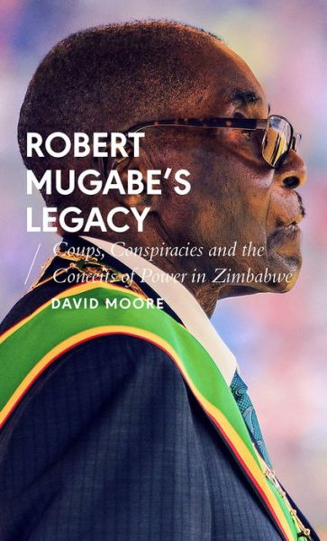 Cover for David Moore · Robert Mugabe's Legacy: Coups, Conspiracies and the Conceits of Power in Zimbabwe - African Arguments (Hardcover Book) (2021)