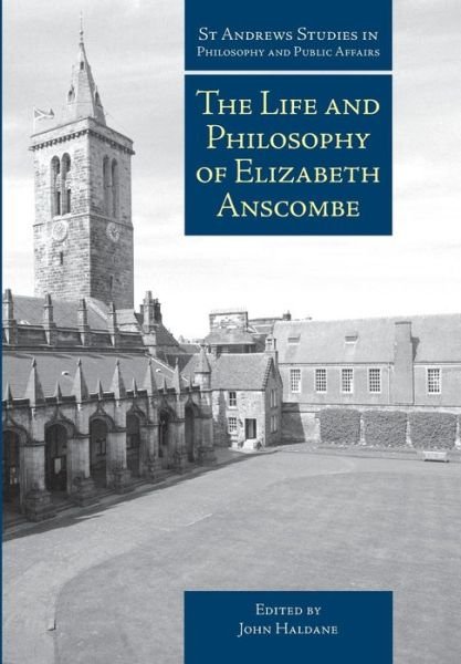 Cover for John Haldane · The Life and Philosophy of Elizabeth Anscombe - St Andrews Studies in Philosophy and Public Affairs (Hardcover bog) (2019)