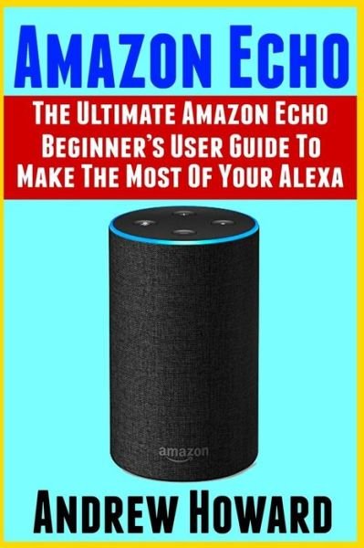 Amazon Echo - Andrew Howard - Libros - Independently Published - 9781796602036 - 11 de febrero de 2019