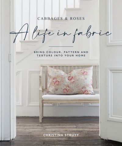 A Life in Fabric: Bring Colour, Pattern and Texture into Your Home - Christina Strutt - Bøger - Ryland, Peters & Small Ltd - 9781800651036 - 5. april 2022
