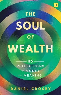 The Soul of Wealth: 50 reflections on money and meaning - Daniel Crosby - Books - Harriman House Publishing - 9781804091036 - October 15, 2024