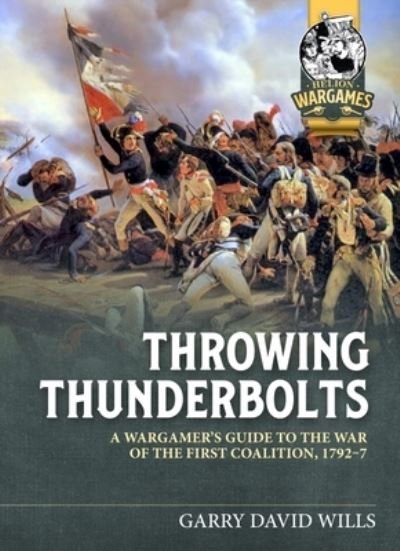 Cover for Garry David Wills · Throwing Thunderbolts: A Wargamer's Guide to the War of the First Coalition, 1792-7 - Helion Wargames (Pocketbok) (2023)