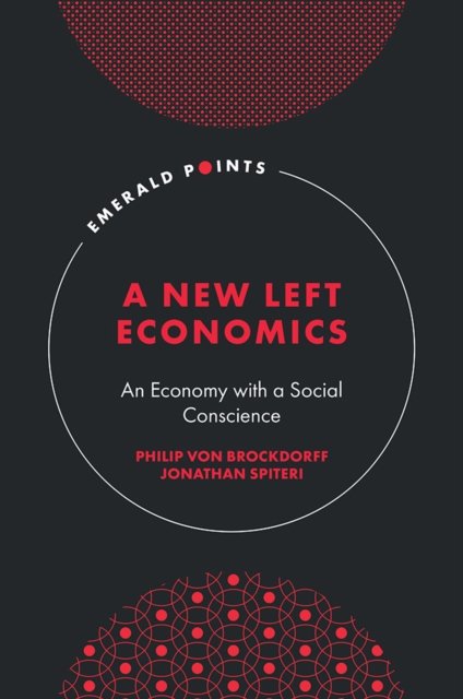 Cover for Von Brockdorff, Philip (University of Malta, Malta) · A New Left Economics: An Economy with a Social Conscience - Emerald Points (Innbunden bok) (2024)