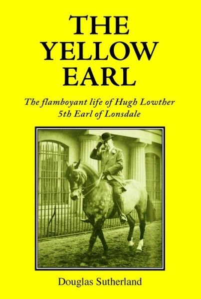 Cover for Douglas Sutherland · The Yellow Earl: Almost an Emperor, not quite a Gentleman (Hardcover Book) (2015)