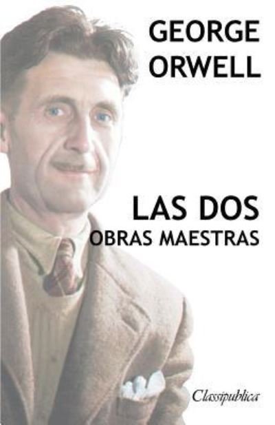Cover for George Orwell · George Orwell - Las dos obras maestras: Rebelion en la granja - 1984 - Classipublica (Paperback Bog) (2019)