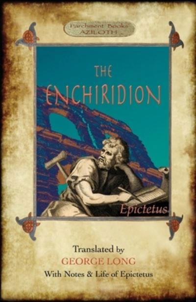The Enchiridion: Translated by George Long with Notes and a Life of Epictetus (Aziloth Books). - Epictetus - Books - Aziloth Books - 9781913751036 - October 23, 2020