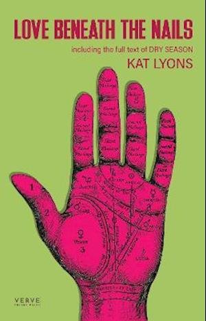 Cover for Kat Lyons · Love Beneath The Nails: Including the full stage text for Dry Season (Paperback Book) (2022)