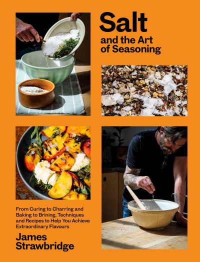 Salt and the Art of Seasoning: From Curing to Charring and Baking to Brining, Techniques and Recipes to Help You Achieve Extraordinary Flavours - James Strawbridge - Books - Chelsea Green Publishing UK - 9781915294036 - May 18, 2023