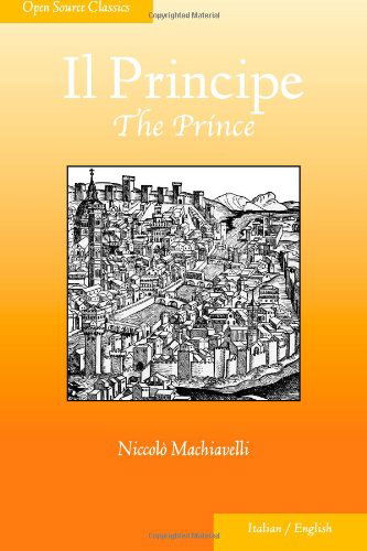 Cover for Niccolò Machiavelli · Il Principe: the Prince (Open Source Classics) (English and Italian Edition) (Paperback Bog) [English And Italian, 1.0 edition] (2013)