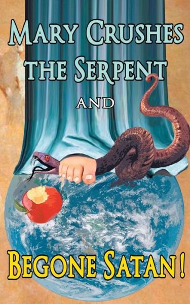 Mary Crushes the Serpent AND Begone Satan!: Two Books in One - Priest Anonymous Exorcist - Kirjat - Caritas Publishing - 9781945275036 - lauantai 4. kesäkuuta 2016