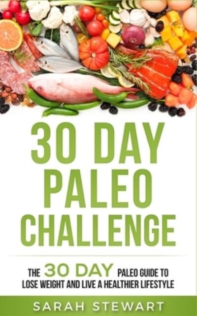 Cover for Stewart, Sarah (Curator of Middle Eastern Coins at the British Museum UK) · 30 Day Paleo Challenge: The 30 Day Paleo Guide to Lose Weight and Live a Healthier Lifestyle (Paperback Book) (2019)