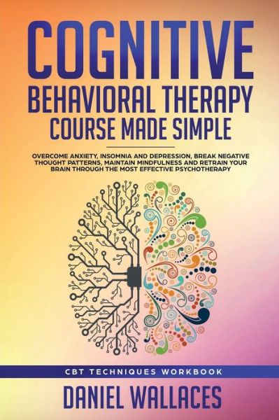 Cognitive Behavioral Therapy Course Made Simple - Daniel Wallaces - Books - Create Your Reality - 9781951595036 - September 24, 2019