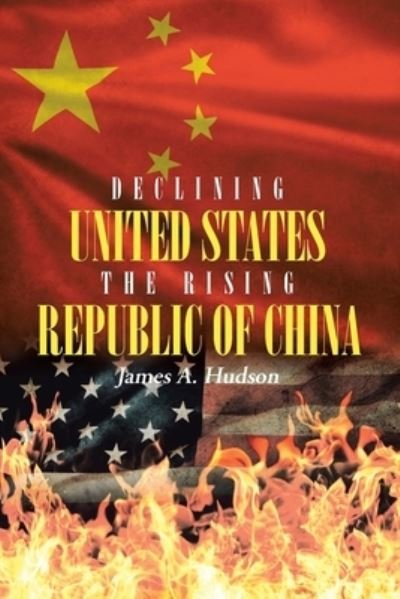 Cover for James A Hudson · Declining United States the Rising Republic of China (Paperback Bog) (2020)