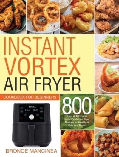 Delicious Meals · Instant Vortex Air Fryer Cookbook for Beginners: 800 Easy & Affordable Instant Vortex Air Fryer Recipes for Healthy & Delicious Meals (Hardcover Book) (2020)