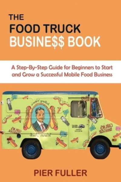 Cover for Pier Fuller · The Food Truck Business Book: A Step-By-Step Guide for Beginners to Start and Grow a Successful Mobile Food Business (Paperback Book) (2021)