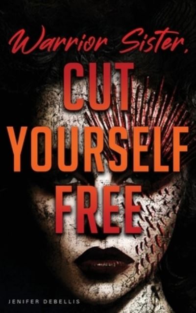 Cover for Jenifer Debellis · Warrior Sister: Cut Yourself Free From Your Assault (Hardcover Book) (2021)