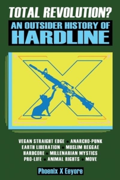 Cover for Phoenix X Eeyore · Total Revolution? An Outsider History Of Hardline - From Vegan Straight Edge And Radical Animal Rights To Millenarian Mystical Muslims And Antifascist Fascism (Pocketbok) (2022)